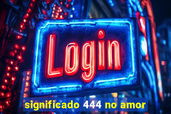 significado 444 no amor